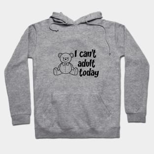 I can't adult today Hoodie
